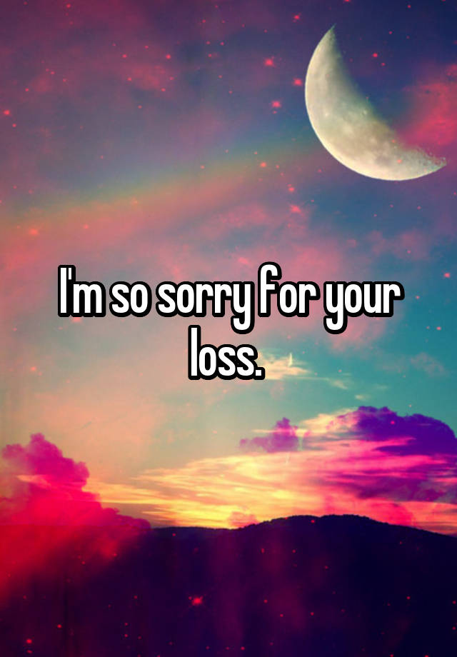 i-m-so-sorry-for-your-loss