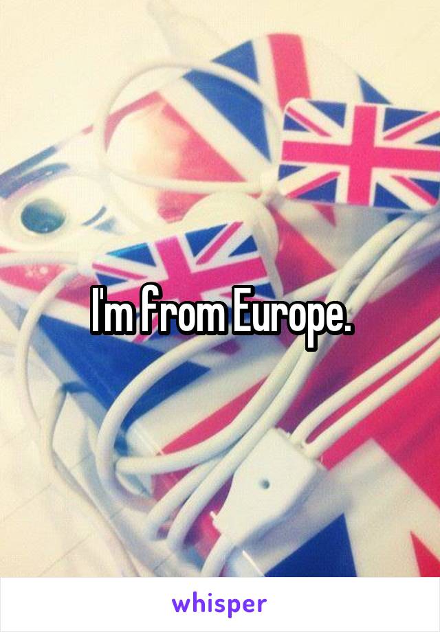 I'm from Europe.