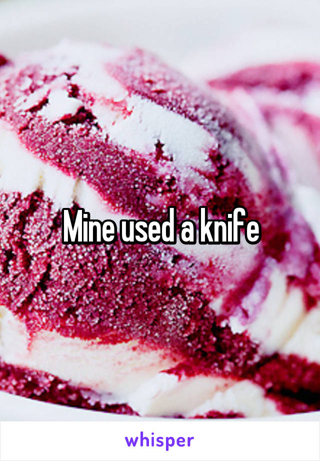 Mine used a knife