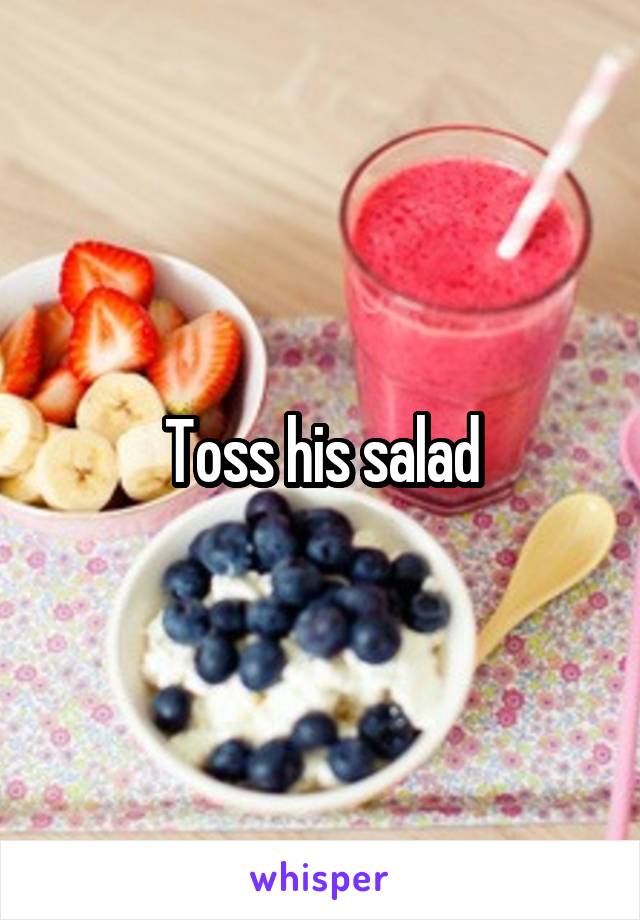 Toss his salad