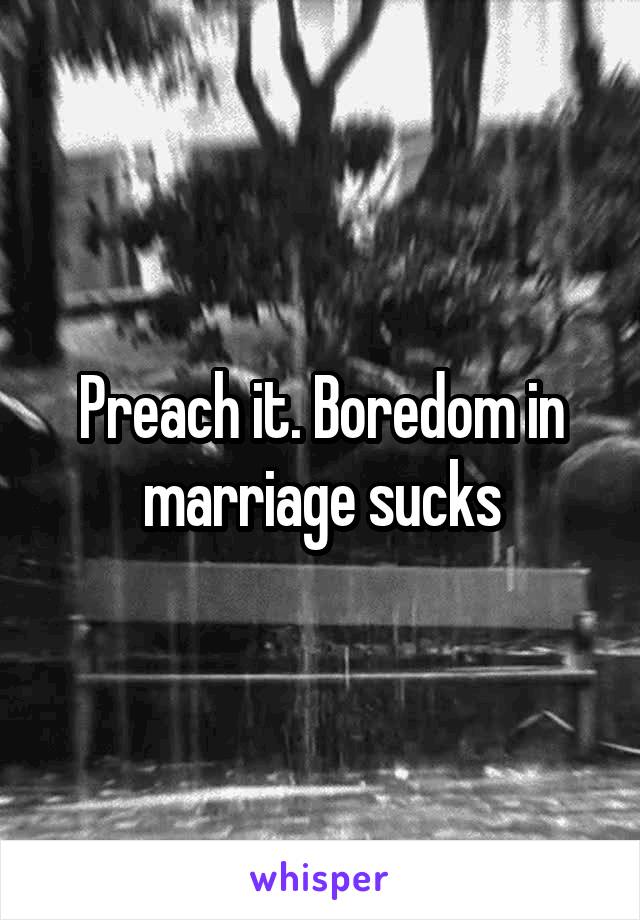 Preach it. Boredom in marriage sucks