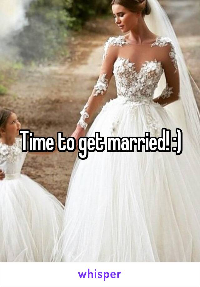 Time to get married! :)