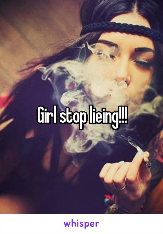 Girl stop lieing!!!