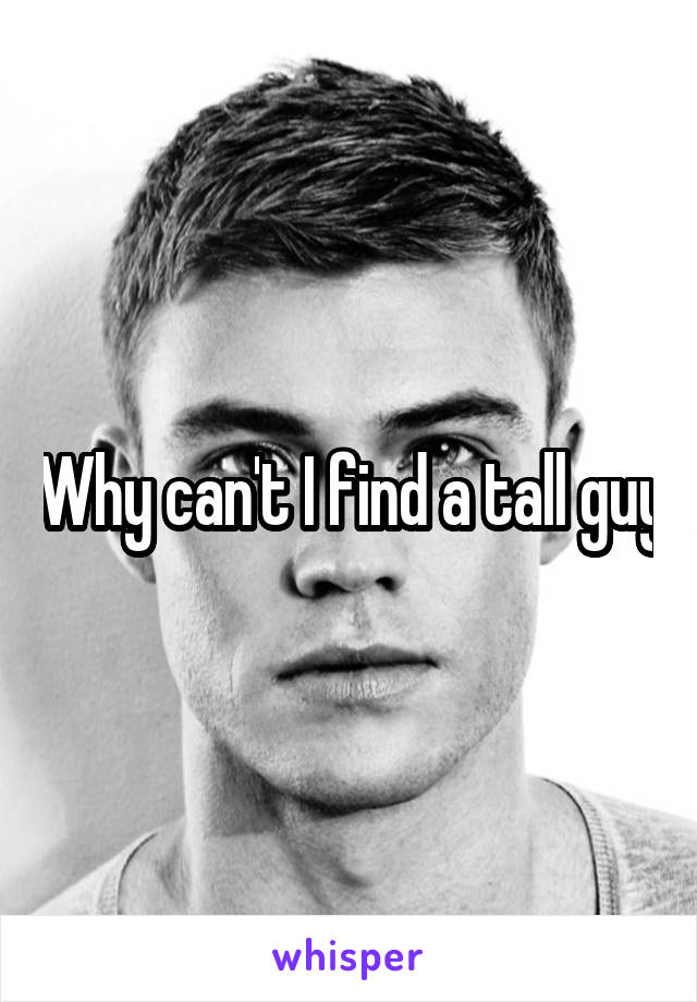Why can't I find a tall guy