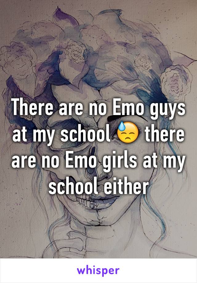There are no Emo guys at my school 😓 there are no Emo girls at my school either 