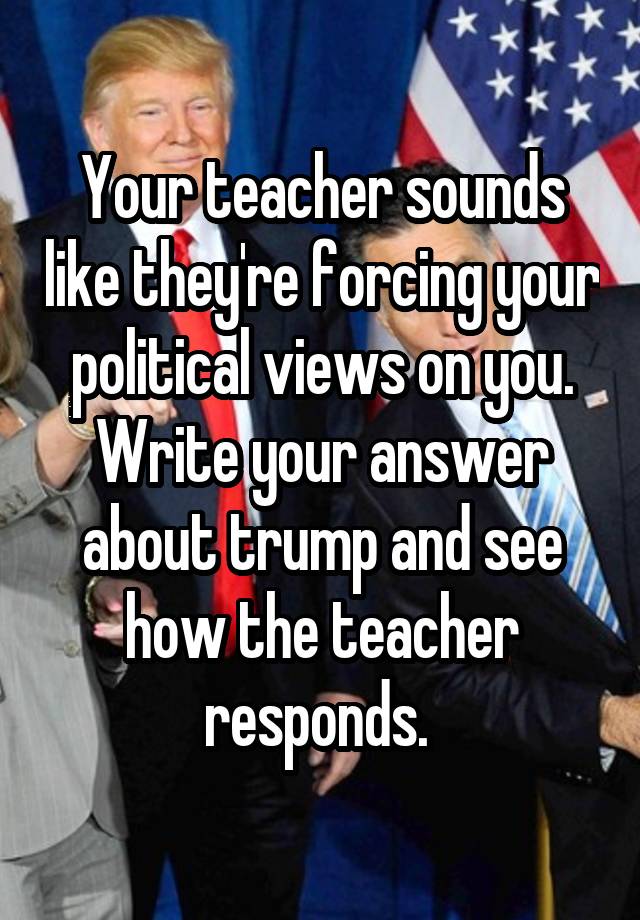 your-teacher-sounds-like-they-re-forcing-your-political-views-on-you