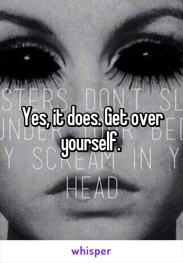 Yes, it does. Get over yourself. 