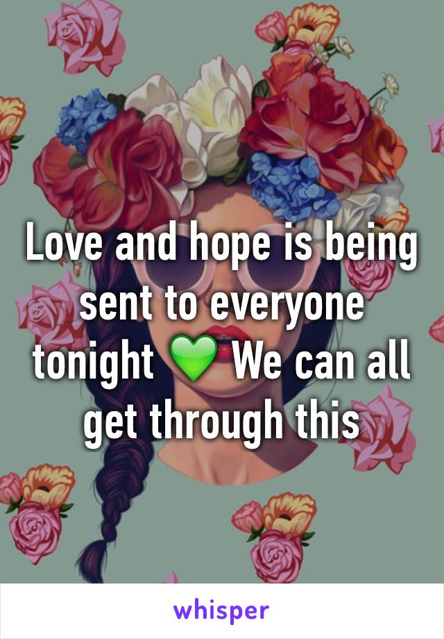 Love and hope is being sent to everyone tonight 💚 We can all get through this