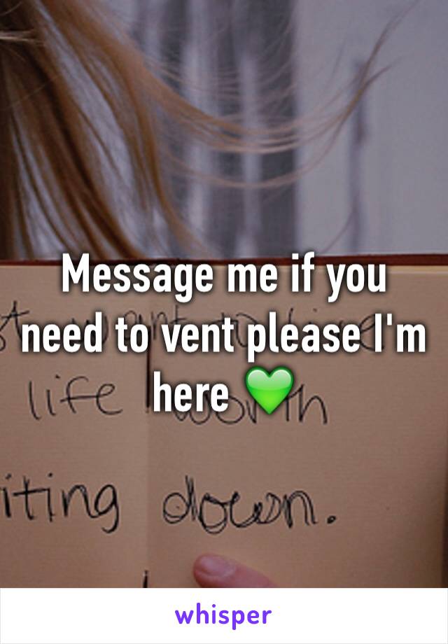 Message me if you need to vent please I'm here 💚