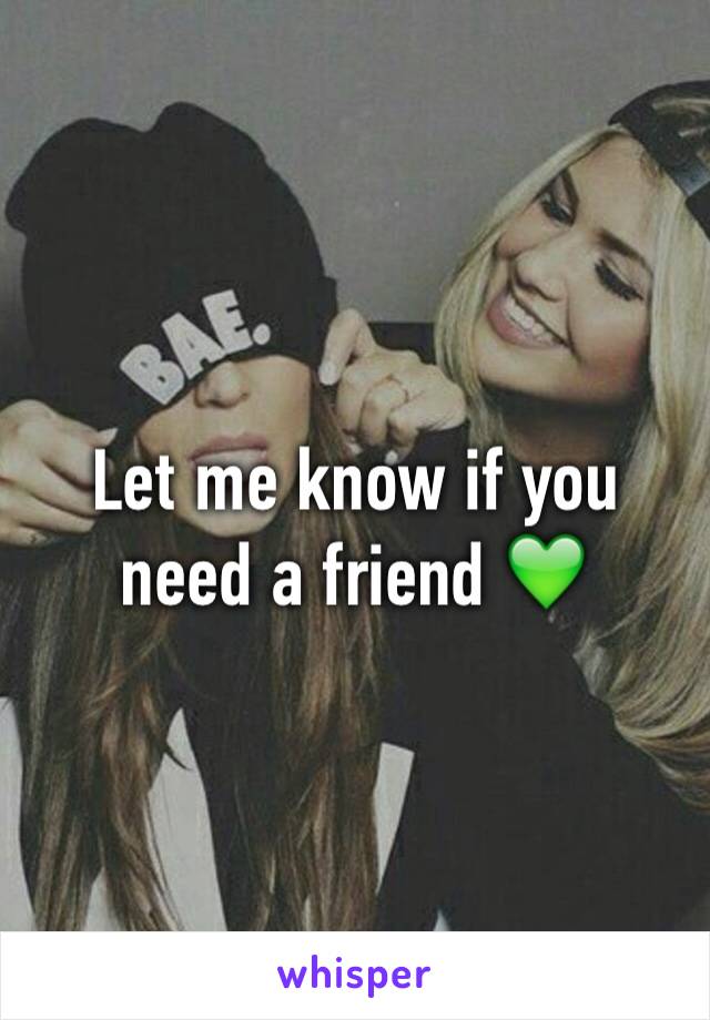 Let me know if you need a friend 💚