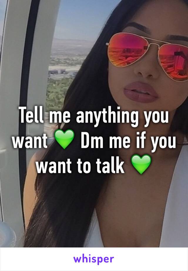 Tell me anything you want 💚 Dm me if you want to talk 💚