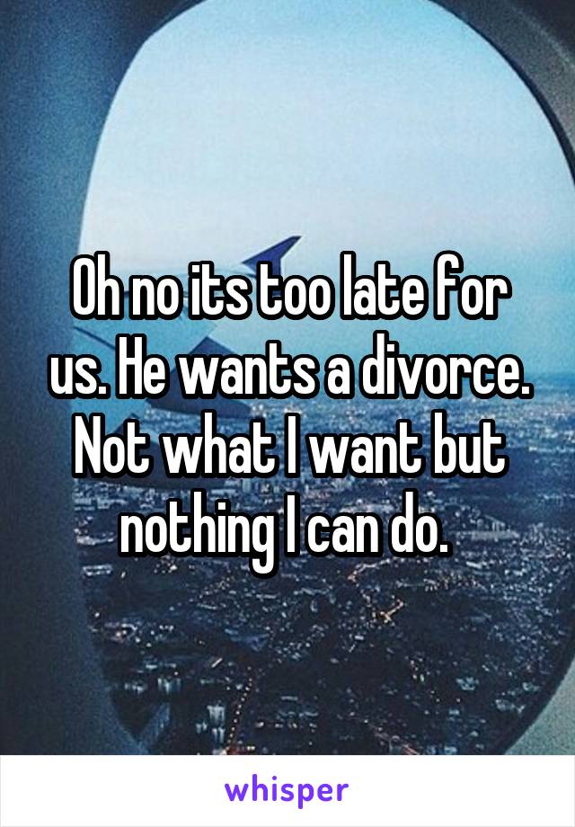 Oh no its too late for us. He wants a divorce. Not what I want but nothing I can do. 