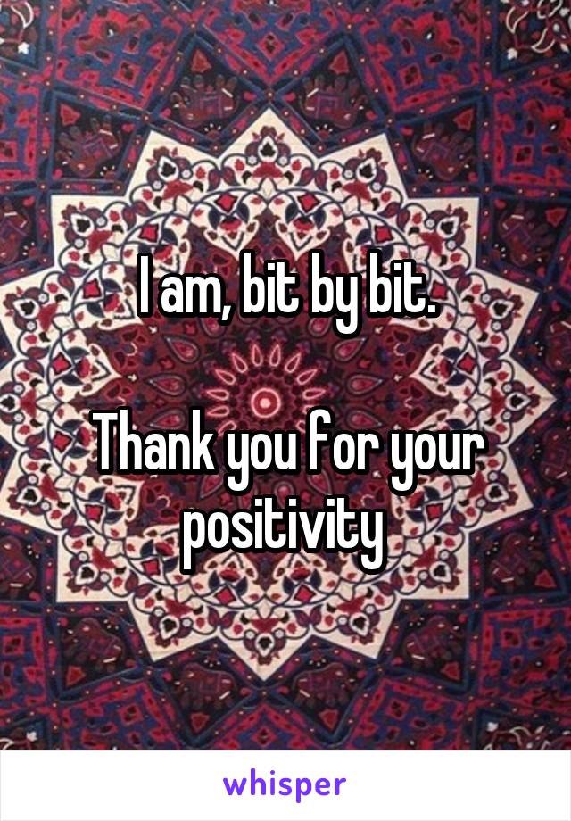 I am, bit by bit.

Thank you for your positivity 