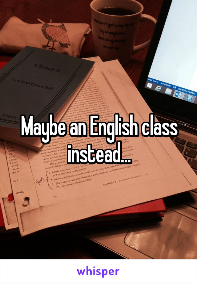 Maybe an English class instead...