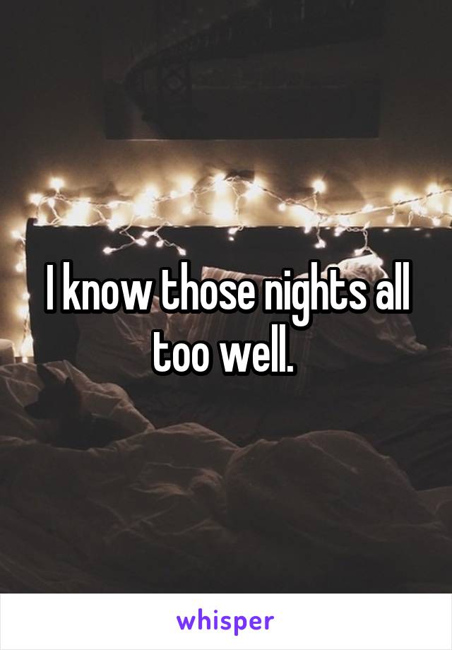 I know those nights all too well. 