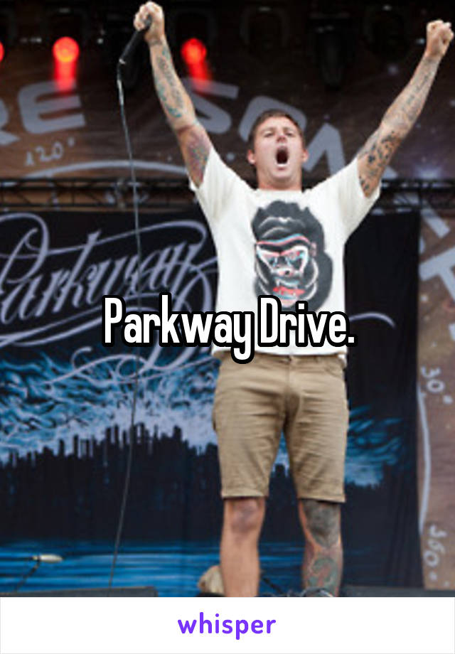 Parkway Drive.