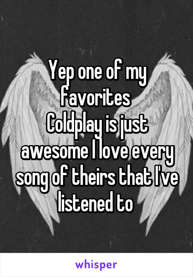 Yep one of my favorites 
Coldplay is just awesome I love every song of theirs that I've listened to 