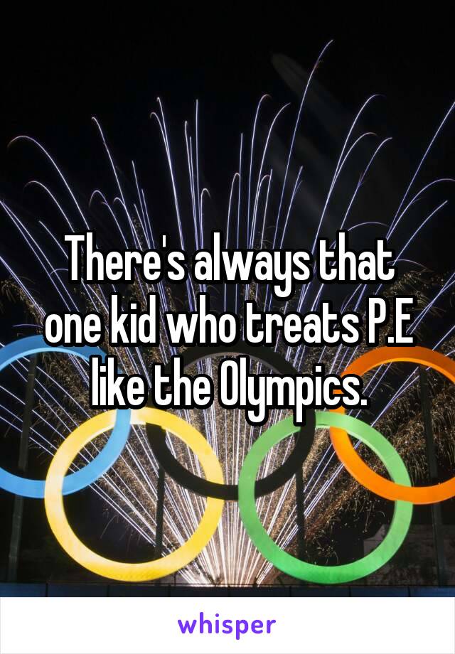 There's always that one kid who treats P.E like the Olympics.