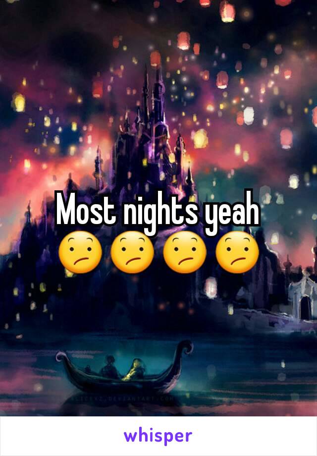Most nights yeah 😕😕😕😕