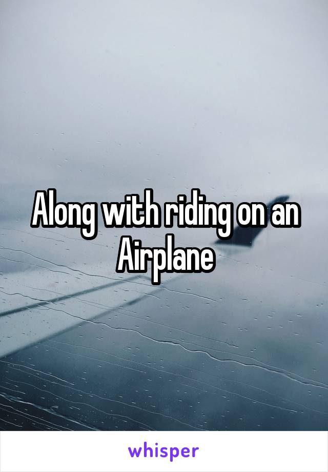 Along with riding on an Airplane