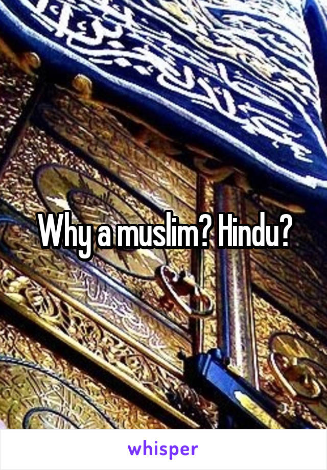 Why a muslim? Hindu?