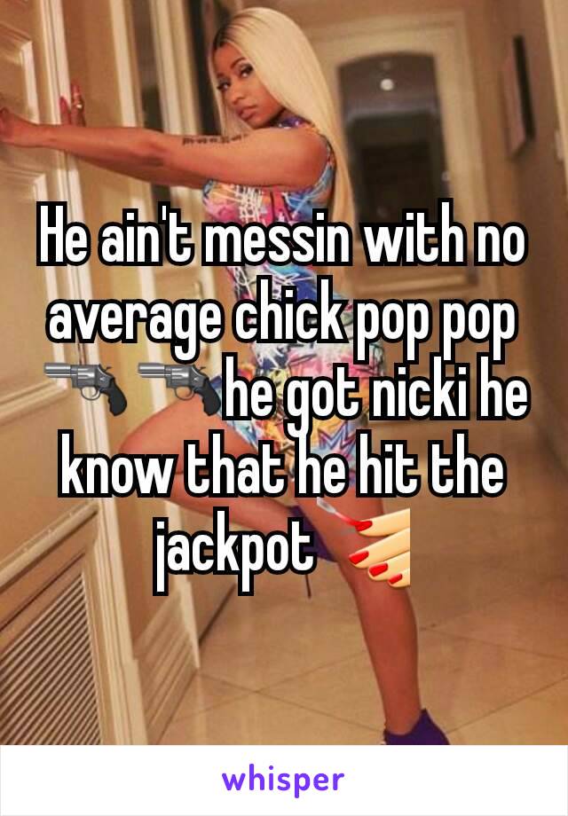 He ain't messin with no average chick pop pop🔫🔫he got nicki he know that he hit the jackpot💅