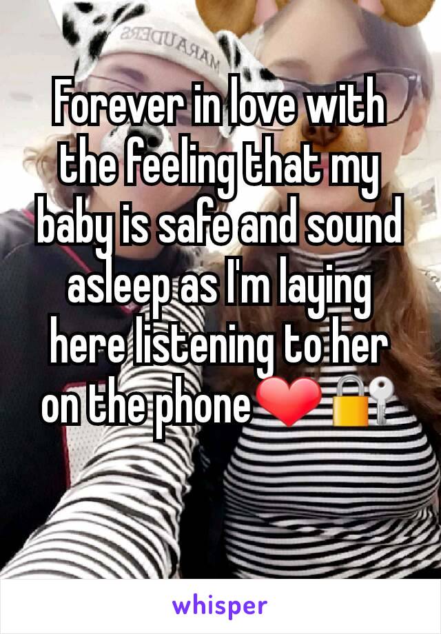 Forever in love with the feeling that my baby is safe and sound asleep as I'm laying here listening to her on the phone❤🔐