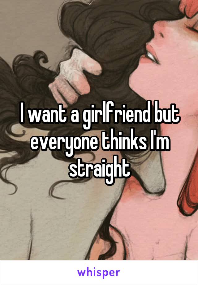I want a girlfriend but everyone thinks I'm straight