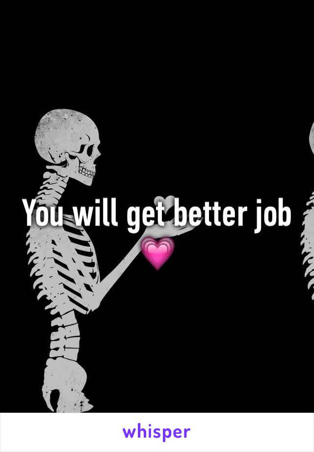 You will get better job 💗