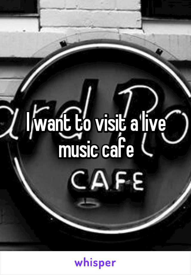 I want to visit a live music cafe
