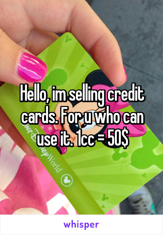 Hello, im selling credit cards. For u who can use it. 1cc = 50$