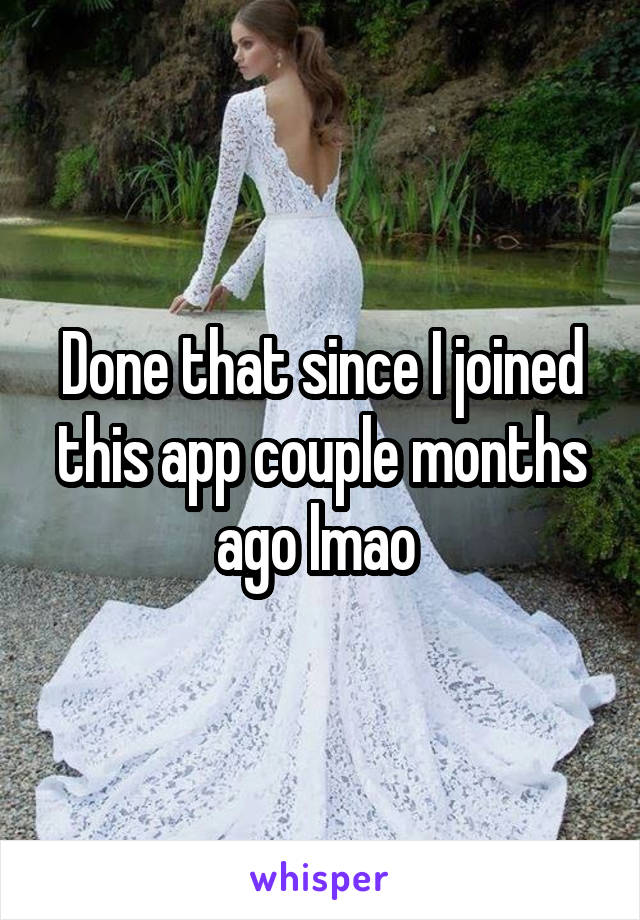 Done that since I joined this app couple months ago lmao 