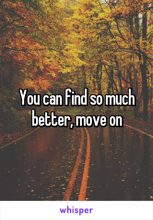 You can find so much better, move on