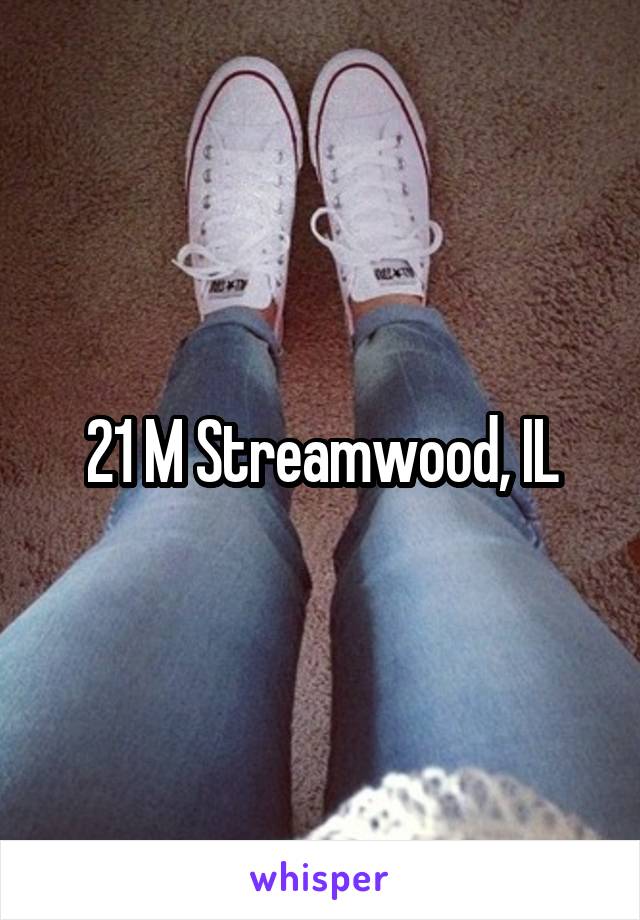 21 M Streamwood, IL