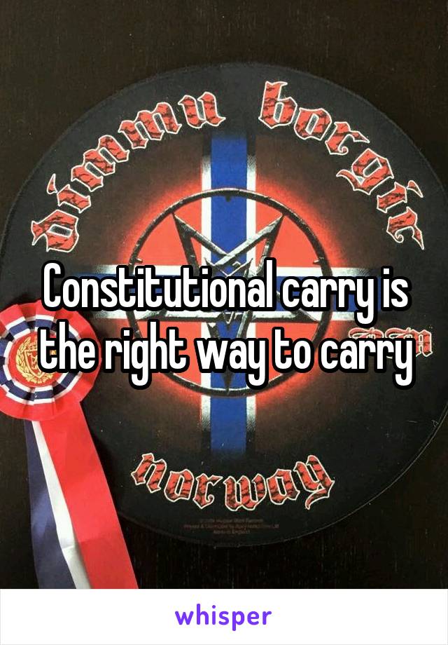 Constitutional carry is the right way to carry