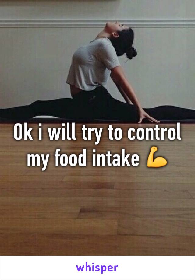 Ok i will try to control my food intake 💪