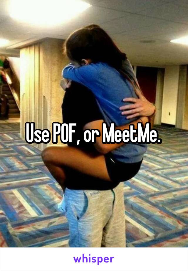 Use POF, or MeetMe. 