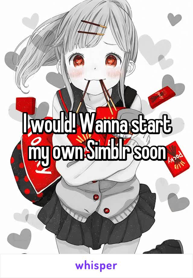 I would! Wanna start my own Simblr soon