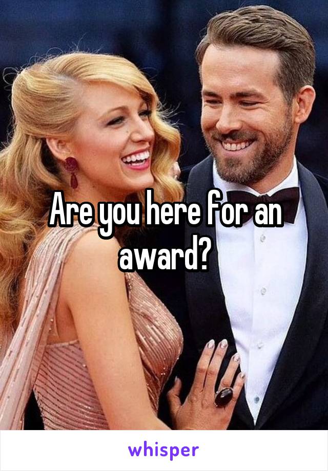 Are you here for an award?