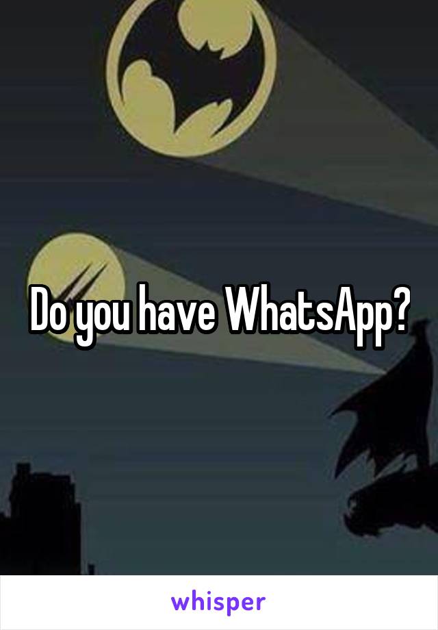 Do you have WhatsApp?