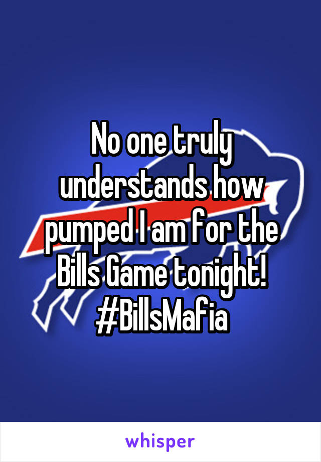 No one truly understands how pumped I am for the Bills Game tonight!
#BillsMafia