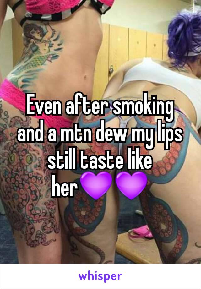 Even after smoking and a mtn dew my lips still taste like her💜💜