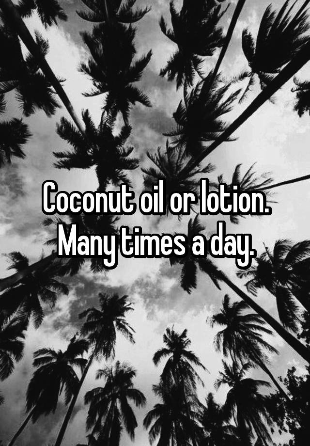 coconut-oil-or-lotion-many-times-a-day