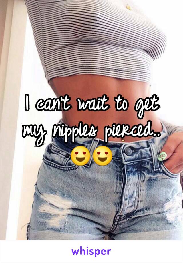 I can't wait to get my nipples pierced..
😍😍