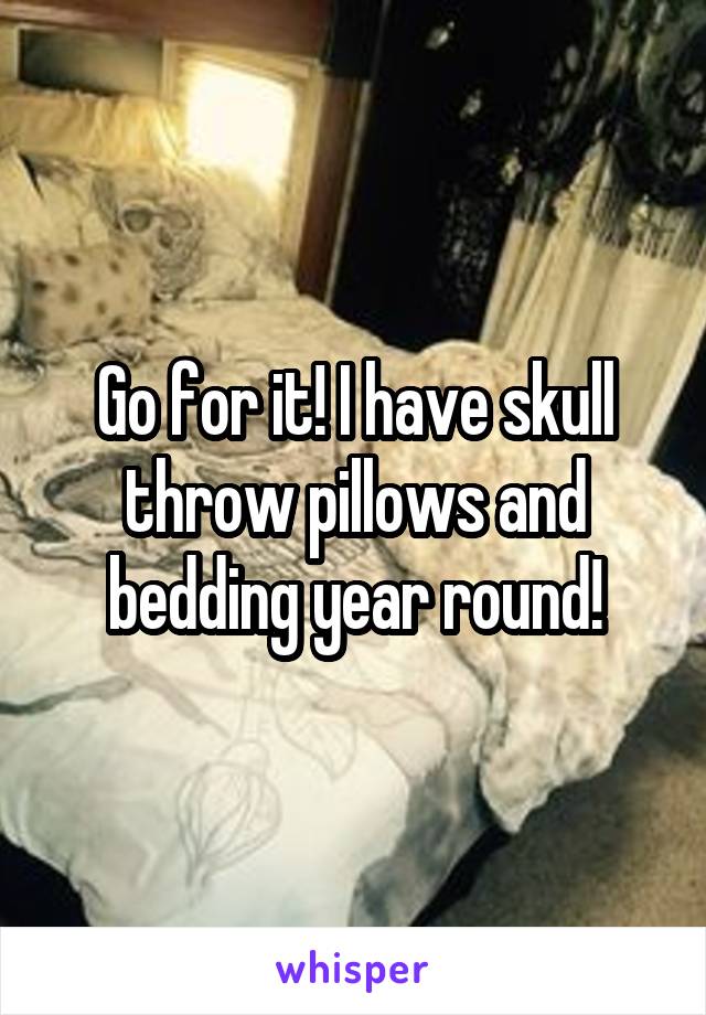 Go for it! I have skull throw pillows and bedding year round!