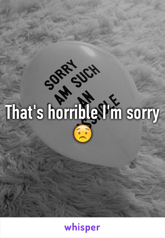 That's horrible I'm sorry 😟