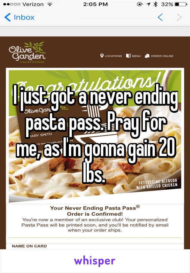 I just got a never ending pasta pass. Pray for me, as I'm gonna gain 20 lbs. 