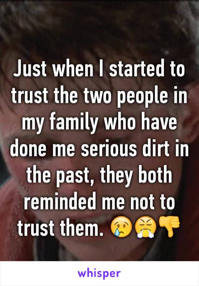 Just when I started to trust the two people in my family who have done me serious dirt in the past, they both reminded me not to trust them. 😢😤👎