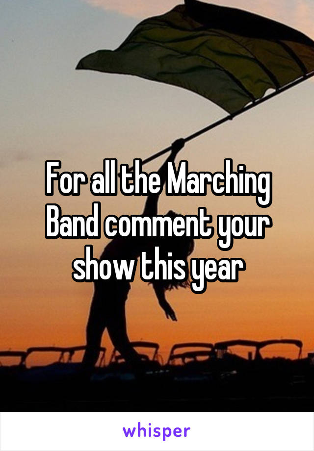 For all the Marching Band comment your show this year