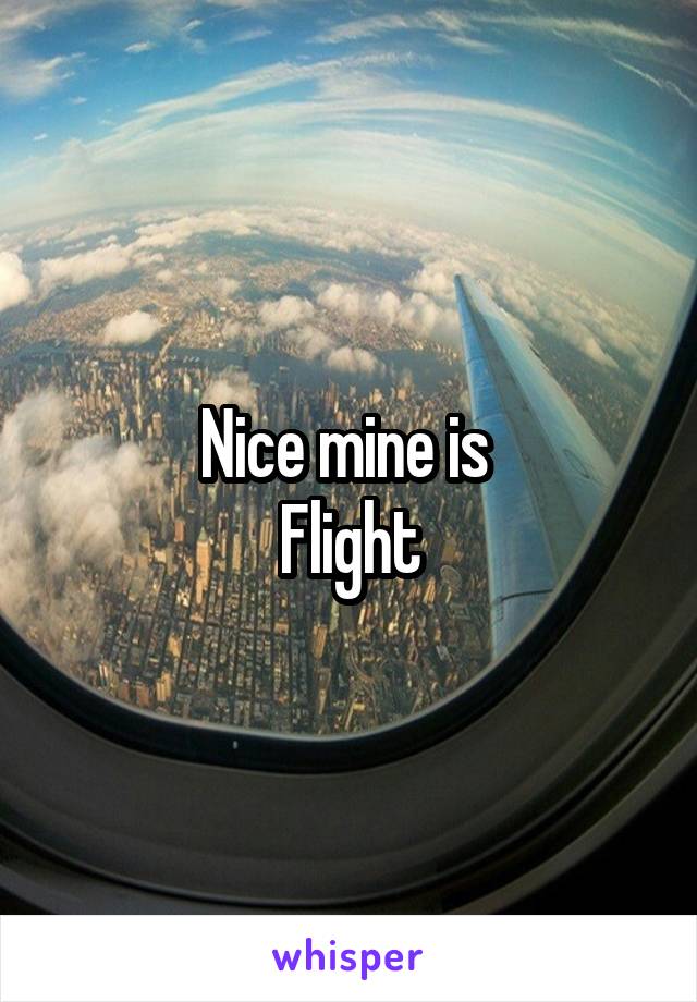 Nice mine is 
Flight